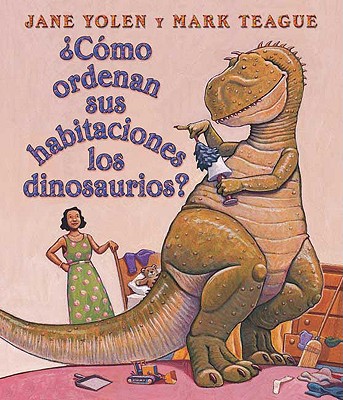 Como Ordenan Sus Habitaciones Los Dinosaurios?: (Spanish Language Edition of How Do Dinosaurs Clean Their Rooms?) - Yolen, Jane