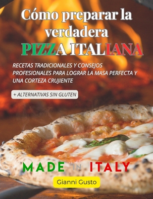 Como preparar la autentica pizza italiana: recetas, masas, secretos + sin gluten - Gusto, Gianni