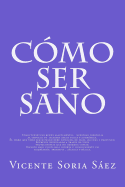 Como Ser Sano: Como tener buena salud mental, nuestras creencias al servicio de nuestra salud fisica y economica. Secretos desvelados de protagonistas que no debemos copiar. Escrito en psicologia inversa y conocimientos en psiquiatria primitiva, tecnic