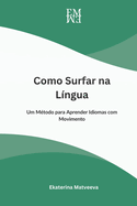 Como Surfar na Lngua. Um Mtodo para Aprender Idiomas com Movimento