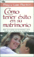 Como Tener Exito en su Matrimonio: Diez Principios Comprobados Para Lograr un Matrimonio Duradero - Rankin, Peg, and Rankin, Lee