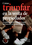 Como Triunfar En La Venta de Propiedades: Un Plan de Accion Inmediato Para Incrementar Sus Ventas En 30 Dias