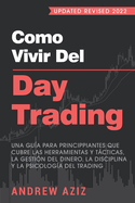 Como Vivir del Day Trading: Una Gua para Principiantes que cubre las Herramientas y Tcticas, la Gestin del Dinero, la Disciplina y la Psicologa del Trading