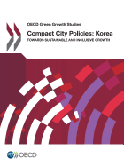 Compact City Policies: Korea - Towards Sustainable and Inclusive Growth: OECD Green Growth Studies
