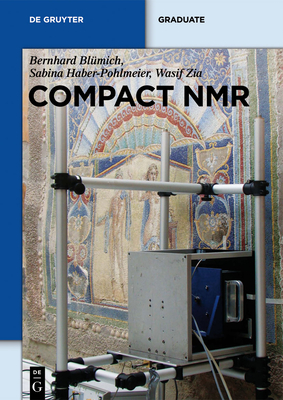 Compact NMR - Blumich, Bernhard, and Haber-Pohlmeier, Sabina, and Zia, Wasif