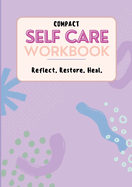 Compact Self Care Workbook: Reflect. Restore. Heal.