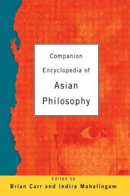 Companion Encyclopedia of Asian Philosophy - Carr, Brian, Dr. (Editor), and Mahalingam, Indira (Editor)