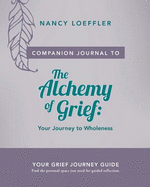 Companion Journal - The Alchemy of Grief: Your Grief Journey Guide