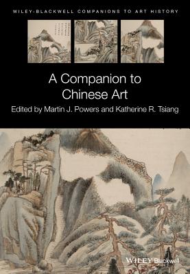 Companion to Chinese Art C - Powers, Martin J (Editor), and Tsiang, Katherine R (Editor), and Arnold, Dana (Editor)