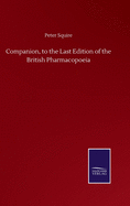 Companion, to the Last Edition of the British Pharmacopoeia