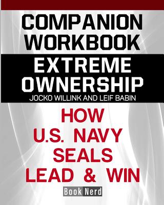 Companion Workbook: Extreme Ownership How U.S. Navy Seals Lead and Win ...