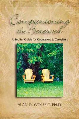 Companioning the Bereaved: A Soulful Guide for Counselors & Caregivers - Wolfelt, Alan D, Dr., PhD