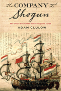 Company and the Shogun: The Dutch Encounter with Tokugawa Japan