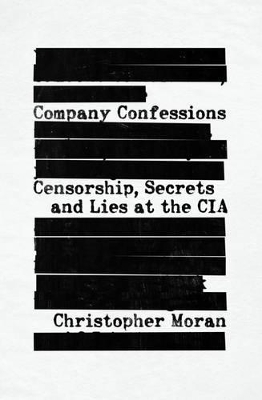 Company Confessions: The CIA, Secrecy and Memoir Writing - Moran, Christopher