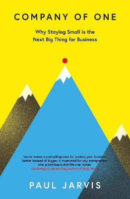 Company of One: Why Staying Small is the Next Big Thing for Business - Jarvis, Paul