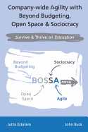 Company-Wide Agility with Beyond Budgeting, Open Space & Sociocracy: Survive & Thrive on Disruption