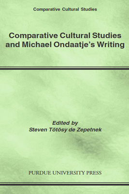 Comparative Cultural Studies and Michael Ondaatje's Writing - Ttsy de Zepetnek, Steven (Editor)