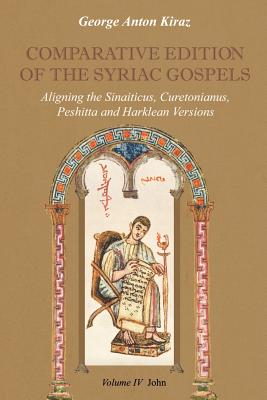 Comparative Edition of the Syriac Gospels: Aligning the Old Syriac (Sinaiticus, Curetonianus), Peshitta and Harklean Versions (Volume 4, John) - Kiraz, George Anton, and Juckel, Andreas (Contributions by)