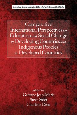 Comparative International Perspectives on Education and Social Change in Developing Countries and Indigenous Peoples in Developed Countries - Jean marie, Gatane (Editor), and Sider, Steve (Editor), and Desir, Charlene (Editor)