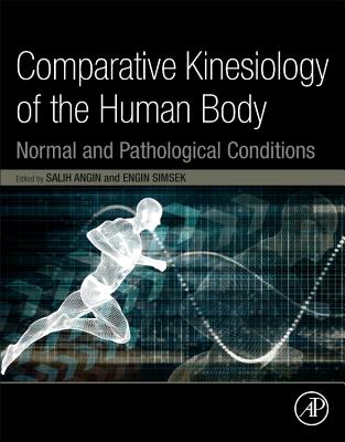 Comparative Kinesiology of the Human Body: Normal and Pathological Conditions - Angin, Salih (Editor), and Simsek, Ibrahim (Editor)