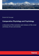 Comparative Physiology and Psychology: a discussion of the evolution and relations of the mind and body of man and animals