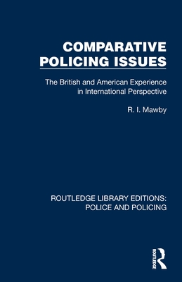 Comparative Policing Issues: The British and American Experience in International Perspective - Mawby, R I