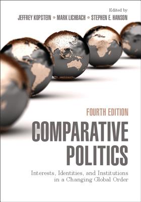 Comparative Politics: Interests, Identities, and Institutions in a Changing Global Order - Kopstein, Jeffrey (Editor), and Lichbach, Mark (Editor), and Hanson, Stephen E. (Editor)