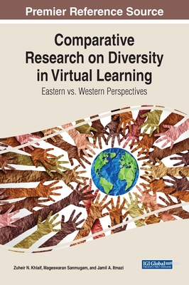 Comparative Research on Diversity in Virtual Learning: Eastern vs. Western Perspectives - Khlaif, Zuheir (Editor), and Sanmugam, Mageswaran (Editor), and Itmazi, Jamil (Editor)