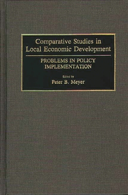 Comparative Studies in Local Economic Development: Problems in Policy Implementation - Meyer, Peter B (Editor)