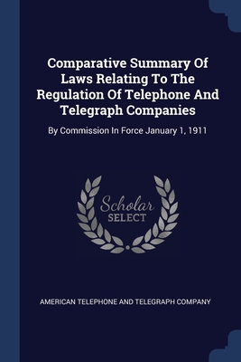 Comparative Summary Of Laws Relating To The Regulation Of Telephone And Telegraph Companies: By Commission In Force January 1, 1911 - American Telephone and Telegraph Company (Creator)