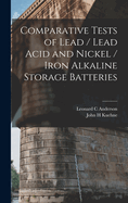 Comparative Tests of Lead Lead Acid and Nickel Iron Alkaline Storage Batteries: A Thesis (Classic Reprint)