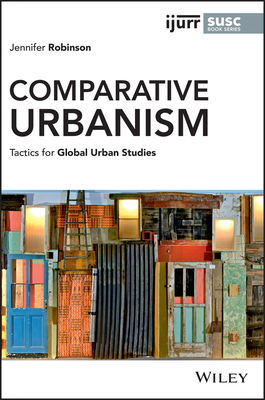 Comparative Urbanism: Tactics for Global Urban Studies - Robinson, Jennifer