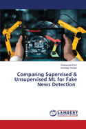 Comparing Supervised & Unsupervised ML for Fake News Detection
