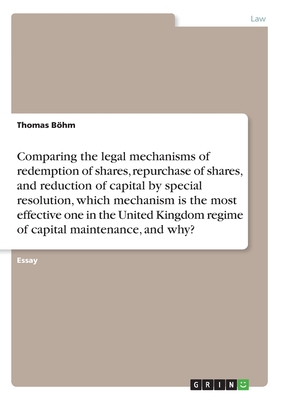 Comparing the legal mechanisms of redemption of shares, repurchase of shares, and reduction of capital by special resolution, which mechanism is the most effective one in the United Kingdom regime of capital maintenance, and why? - Bhm, Thomas