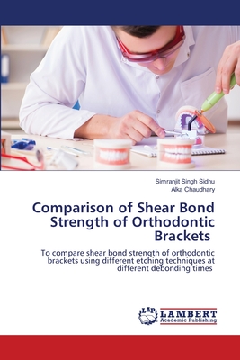 Comparison of Shear Bond Strength of Orthodontic Brackets - Sidhu, Simranjit Singh, and Chaudhary, Alka