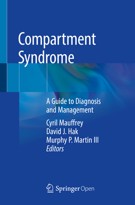 Compartment Syndrome: A Guide to Diagnosis and Management - Mauffrey, Cyril (Editor), and Hak, David J (Editor), and Martin III, Murphy P (Editor)