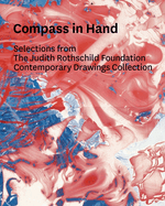 Compass in Hand: Assessing Drawing Now: Selections from the Judith Rothschild Foundation Contemporary Drawings Collection