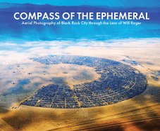 Compass of the Ephemeral: Aerial Photography of Black Rock City Through the Lens of Will Roger
