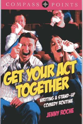 Compass Points: Get Your Act Together - Writing A Stand-up Comedy Routine - Roche, Jenny