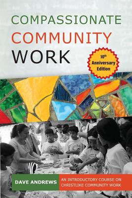 Compassionate Community Work 10th Anniversary Edition: An Introductory Course on Christlike Community Work - Andrews, Dave