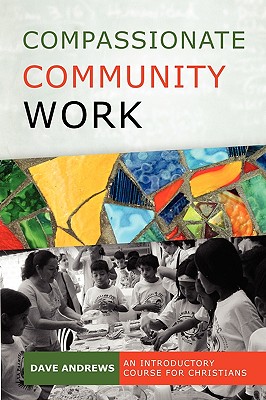 Compassionate Community Work: An Introductory Course for Christians - Andrews, Dave