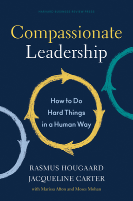 Compassionate Leadership: How to Do Hard Things in a Human Way - Hougaard, Rasmus, and Carter, Jacqueline, and Afton, Marissa