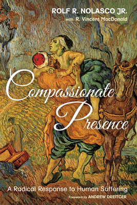 Compassionate Presence: A Radical Response to Human Suffering - Nolasco, Rolf R, and MacDonald, Rob Vincent, and Dreitcer, Andrew (Foreword by)