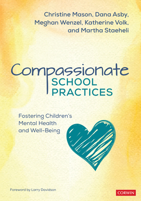 Compassionate School Practices: Fostering Children s Mental Health and Well-Being - Mason, Christine Y, and Asby, Dana, and Wenzel, Meghan