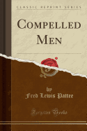 Compelled Men (Classic Reprint)