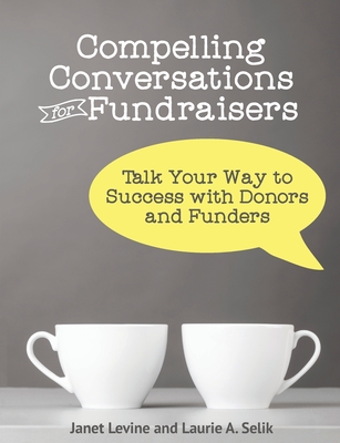 Compelling Conversations for Fundraisers: Talk Your Way to Success with Donors and Funders - Selik, Laurie a, and Levine, Janet