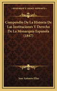 Compendio de La Historia de Las Instituciones y Derecho de La Monarquia Espanola (1847)