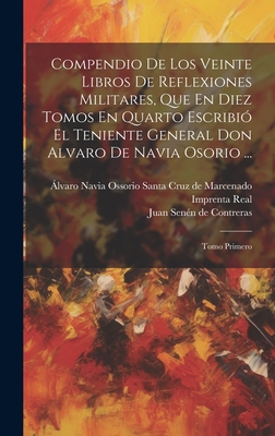 Compendio de Los Veinte Libros de Reflexiones Militares, Que En Diez Tomos En Quarto Escribio El Teniente General Don Alvaro de Navia Osorio ...: Tomo Primero - Alvaro Navia Ossorio Santa Cruz De Marc (Creator), and Juan Senen De Contreras (Creator), and Imprenta Real (Madrid) (Creator)