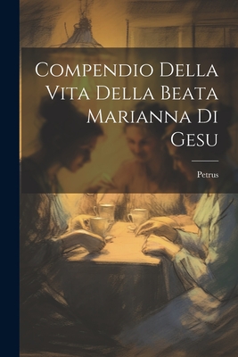 Compendio Della Vita Della Beata Marianna Di Gesu - Petrus (de Spiritu Sancto) (Creator)