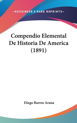 Compendio Elemental de Historia de America (1891) - Arana, Diego Barros